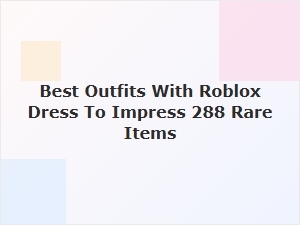 Best Outfits Using Roblox Dress to Impress 288 Rare Items