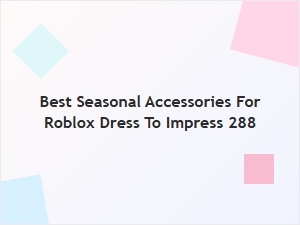 Best Seasonal Accessories for Roblox Dress to Impress 288