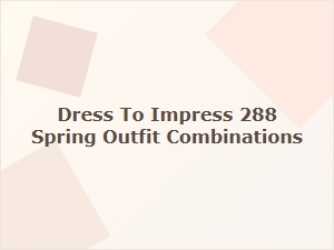 Dress to Impress: 288 Spring Outfit Combinations