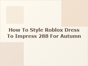 How to Style Your Roblox Dress to Impress This Autumn