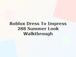 Summer Look Walkthrough for Roblox Dress to Impress 288